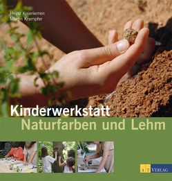 Kinderwerkstatt Naturfarben und Lehm von Bromundt,  Corinne, Burkart,  Cordula, Girschweiler,  Gerhard, Knieriemen,  Dominik, Knieriemen,  Heinz, Knieriemen,  Helen, Krampfer,  Martin, Zingg,  Werner