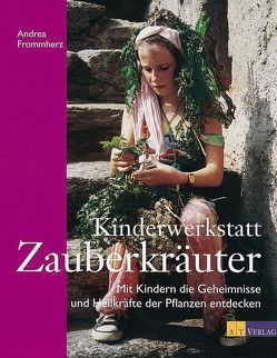 Kinderwerkstatt Zauberkräuter von Balmer,  Madelaine Karin, Biedermann,  Edith, Frommherz,  Andrea, Klein,  Herbert, Weyeneth,  Patrick