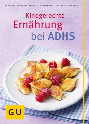 Kindgerechte Ernährung bei ADHS von Cavelius,  Anna, Kittler,  Martina, Mosetter,  Dr. med. Kurt, Schmedes,  Christa