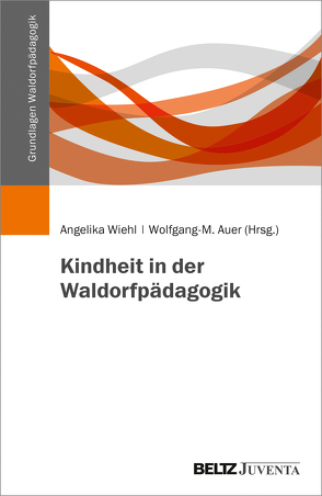 Kindheit in der Waldorfpädagogik von Auer,  Wolfgang-M., Wiehl,  Angelika