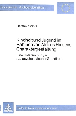 Kindheit und Jugend im Rahmen von Aldous Huxleys Charaktergestaltung von Wölfl,  Berthold