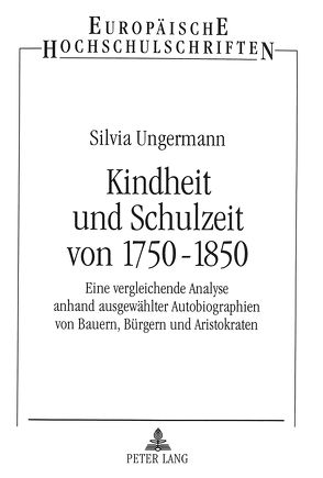 Kindheit und Schulzeit von 1750-1850 von Ungermann,  Silvia