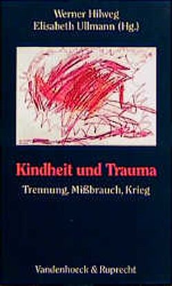 Kindheit und Trauma von Hilweg,  Werner, Ullmann,  Elisabeth