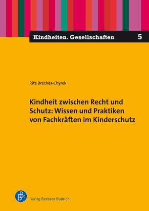 Kindheit zwischen Recht und Schutz: Wissen und Praktiken von Fachkräften im Kinderschutz von Braches-Chyrek,  Rita