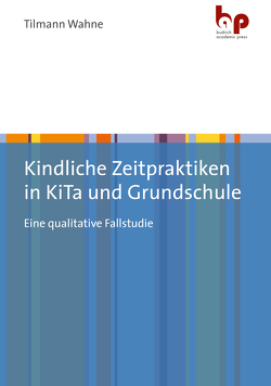 Kindliche Zeitpraktiken in KiTa und Grundschule von Wahne,  Tilmann