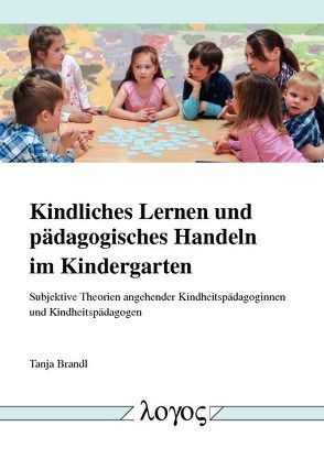 Kindliches Lernen und pädagogisches Handeln im Kindergarten von Brandl,  Tanja