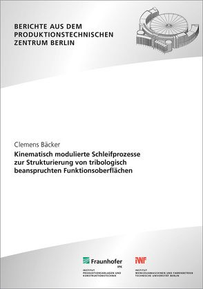 Kinematisch modulierte Schleifprozesse zur Strukturierung von tribologisch beanspruchten Funktionsoberflächen. von Bäcker,  Clemens