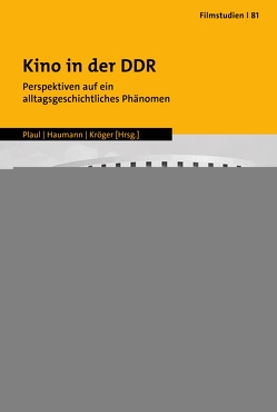 Kino in der DDR von Haumann,  Anna-Rosa, Kröger,  Kathleen, Plaul,  Marcus