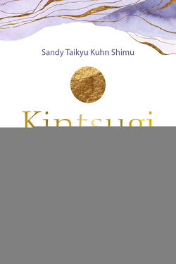 Kintsugi – Die Kunst, deine Risse mit Gold zu füllen und aus Verletzungen Schönheit zu erschaffen von Kuhn Shimu,  Sandy Taikyu, Schirner Verlag