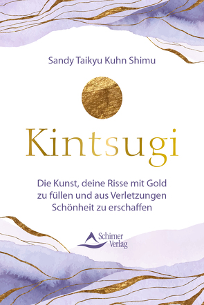 Kintsugi – Die Kunst, deine Risse mit Gold zu füllen und aus Verletzungen Schönheit zu erschaffen von Kuhn Shimu,  Sandy Taikyu, Schirner Verlag