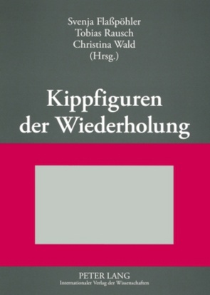 Kippfiguren der Wiederholung von Flaßpöhler,  Svenja, Rausch,  Tobias, Wald,  Christina