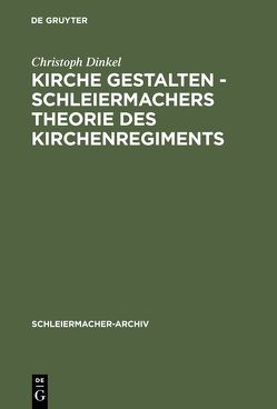 Kirche gestalten – Schleiermachers Theorie des Kirchenregiments von Dinkel,  Christoph