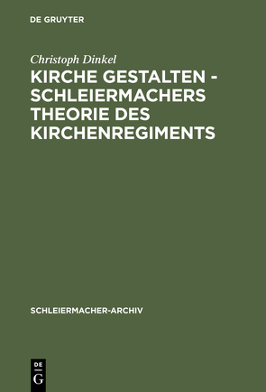 Kirche gestalten – Schleiermachers Theorie des Kirchenregiments von Dinkel,  Christoph