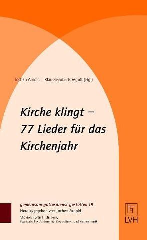 Kirche klingt – 77 Lieder für das Kirchenjahr von Arnold,  Jochen, Bresgott,  Klaus-Martin