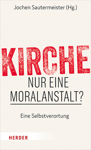 Kirche – nur eine Moralagentur? von Dabrock,  Peter, Joas,  Hans, Körtner,  Ulrich H. J., Sautermeister,  Jochen, Schavan,  Annette, Schockenhoff,  Eberhard, Striet,  Magnus