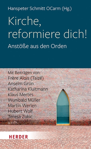 Kirche, reformiere dich! von (Frère),  Alois, Engel,  Ulrich, Ganz,  Katharina, Grün,  Anselm, Heye,  Zacharias, Kluitmann,  Katharina, Kürpick,  Edith, Lintner,  Martin M., Mertes,  Klaus, Müller,  Wunibald, Pucher,  Ruth, Schmitt,  Hanspeter, Schröder,  Jeremias, Tatschmurat,  Carmen, Weber,  Franz, Werlen,  Martin, Wolf,  Hubert, Zinkl,  Gabriela, Zukic,  Teresa