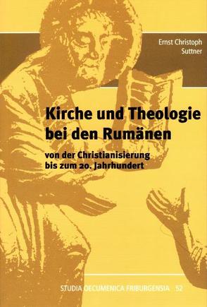 Kirche und Theologie bei den Rumänen von der Christianisierung bis zum 20. Jahrhundert von Suttner,  Ernst Ch