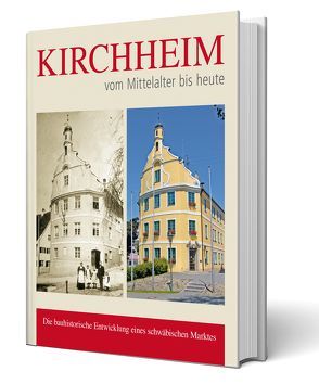 Kircheim – vom Mittelalter bis heute von Dr. Striebel,  Jessica, Markt Kirchheim in Schwaben, Striebel,  Ernst