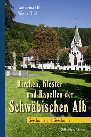 Kirchen, Klöster und Kapellen der Schwäbischen Alb von Hild,  Katharina, Hild,  Nikola