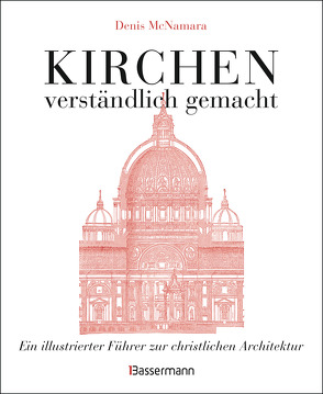 Kirchen – verständlich gemacht. Eine illustrierte und verständliche Baustilkunde zur christlichen Architektur: Kathedralen, Kapellen, Klöstern, Abteien und Tempeln. Mit Grund- und Aufrissen, Detail- und Gesamtansichten von McNamara,  Denis