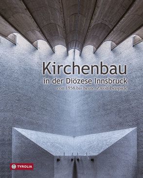 Kirchenbau in der Diözese Innsbruck von Kapferer,  Martin, Larl,  Rupert, Moser,  Martin, Naredi-Rainer,  Paul, Scheuer,  Manfred, Silberberger,  Rudolf