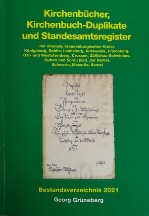 Kirchenbücher, Kirchenbuch-Duplikate und Standesamtsregister der ehemals brandenburgischen Kreise Königsberg, Soldin, Landsberg, Arnswalde, Friedeberg, Ost- und Weststernberg, Crossen, Züllichau-Schwiebus, Guben und Sorau, Schwerin, Meseritz, Bomst von Grüneberg,  Georg