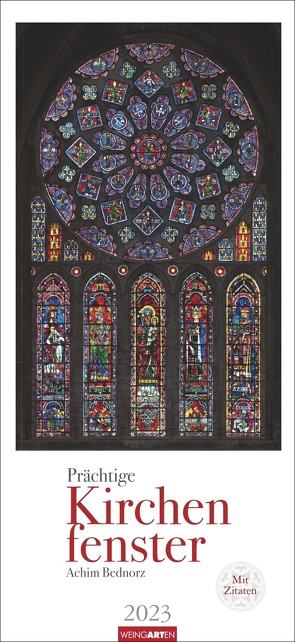 Kirchenfenster Kalender 2023. Kunstschätze aus europäischen Kathedralen in einem großen Wandkalender. Fotokalender im Großformat zeigt die Fenster in allen Details. von Bednorz,  Achim