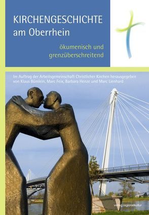 Kirchengeschichte am Oberrhein – ökumenisch und grenzüberschreitend von Bümlein,  Klaus, Feix,  Marc, Henze,  Barbara, Lienhard,  Marc
