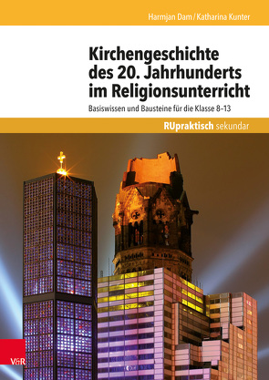 Kirchengeschichte des 20. Jahrhunderts im Religionsunterricht von Dam,  Harmjan, Kunter,  Katharina