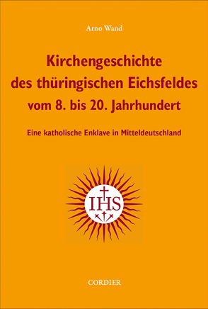 Kirchengeschichte des thüringischen Eichsfeldes vom 8. bis 20. Jahrhundert von Wand,  Arno