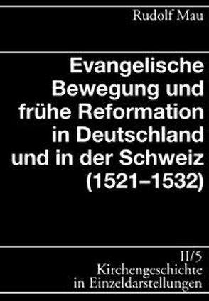 Kirchengeschichte in Einzeldarstellungen / Spätes Mittelalter, Reformation, Konfessionelles Zeitalter / Evangelische Bewegung und frühe Reformation (1521-1532) von Haendler,  Gert, Mau,  Rudolf, Meier,  Kurt, Rogge,  Joachim