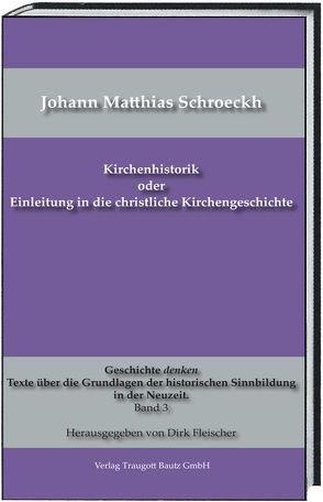 Kirchenhistorik oder Einleitung in die christliche Kirchengeschichte von Fleischer,  Dirk, Schroeckh,  Johann Matthias