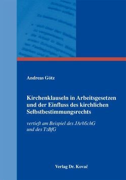 Kirchenklauseln in Arbeitsgesetzen und der Einfluss des kirchlichen Selbstbestimmungsrechts von Goetz,  Andreas