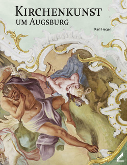 Kirchenkunst um Augsburg von Fieger,  Karl