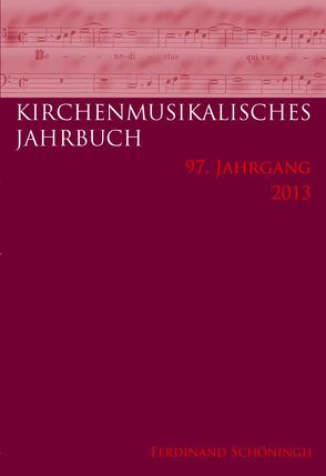 Kirchenmusikalisches Jahrbuch – 97. Jahrgang 2013 von Behrendt,  Inga, Faber,  Rudolf, Haug,  Andreas, Keym,  Stefan, Konrad,  Ulrich, Morent,  Stefan, Münster,  Robert, Schipperges,  Thomas