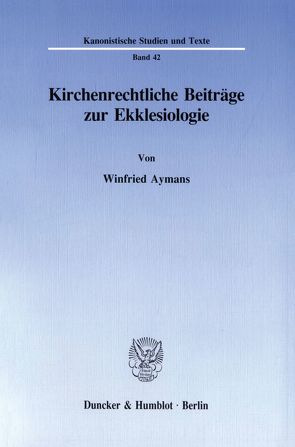 Kirchenrechtliche Beiträge zur Ekklesiologie. von Aymans,  Winfried