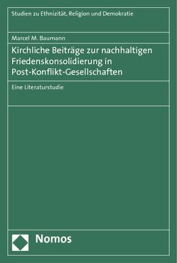 Kirchliche Beiträge zur nachhaltigen Friedenskonsolidierung in Post-Konflikt-Gesellschaften von Baumann,  Marcel M.