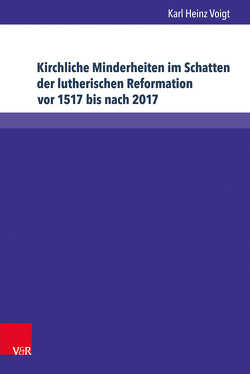 Kirchliche Minderheiten im Schatten der lutherischen Reformation vor 1517 bis nach 2017 von Voigt,  Karl Heinz