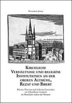 Kirchliche Verhältnisse und religiöse Institutionen an der oberen Altmühl, Rezat und Bibert von Jehle,  Manfred