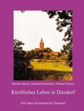 Kirchliches Leben in Diesdorf von Bock,  Hartmut, Hofmüller,  Gotthold, Mittag,  Lothar, Scholz,  Michael