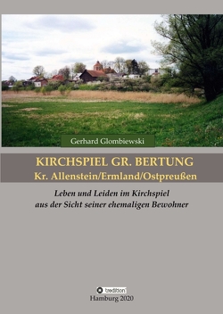 Kirchspiel Gr. Bertung/Kr. Allenstein/Ermland/Ostpreußen von Glombiewski,  Gerhard