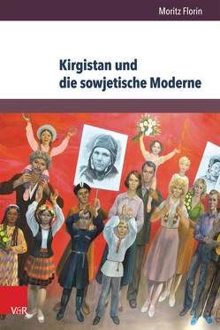 Kirgistan und die sowjetische Moderne von Florin,  Moritz