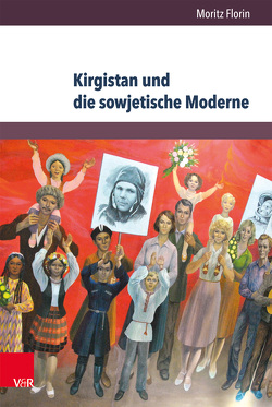 Kirgistan und die sowjetische Moderne von Florin,  Moritz