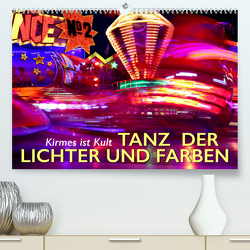 Kirmes ist Kult – Tanz der Lichter und Farben (Premium, hochwertiger DIN A2 Wandkalender 2023, Kunstdruck in Hochglanz) von Oelschäger,  Wilfried