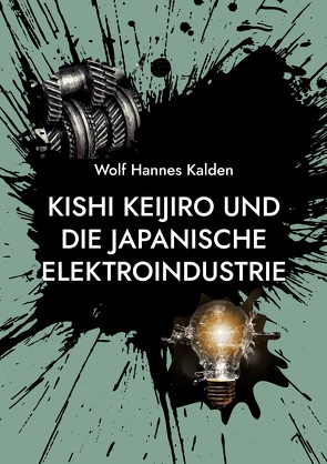 Kishi Keijiro und die japanische Elektroindustrie von Kalden,  Wolf Hannes
