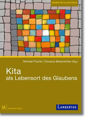 Kita als Lebensort des Glaubens von Beisenkötter,  Donatus, Fischer,  Prof. Dr. Michael