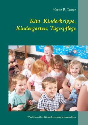 Kita, Kinderkrippe, Kindergarten, Tagespflege von Textor,  Martin R