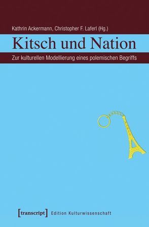 Kitsch und Nation von Ackermann,  Kathrin, Laferl,  Christopher F.
