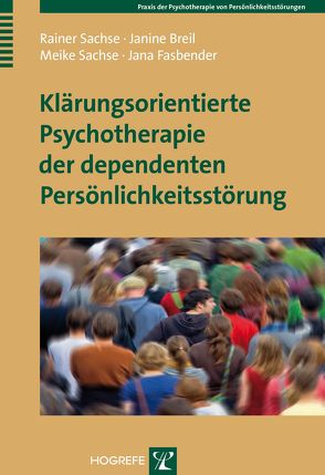 Klärungsorientierte Psychotherapie der dependenten Persönlichkeitsstörung von Breil,  Janine, Fasbender,  Jana, Sachse,  Meike, Sachse,  Rainer