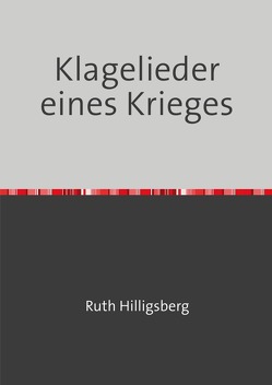 Klagelieder eines Krieges von Hilligsberg,  Ruth